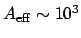 $A_{\mathrm{eff}} \sim
10^3$